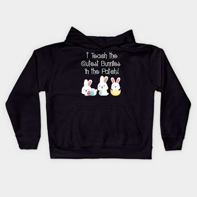 I Teach the Cutest Bunnies in the Patch Teacher Easter Kids Hoodie by HouldingAlastairss